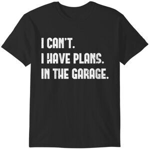 I Cant I Have Plans In The Garage Mechanic Car Enthusiast Humor Graphic T-Shirt